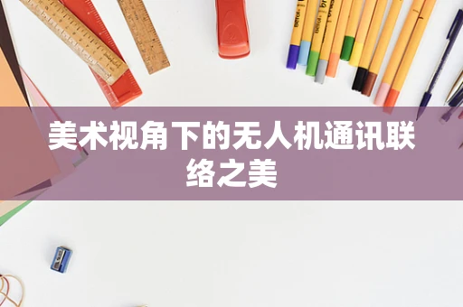 美术视角下的无人机通讯联络之美