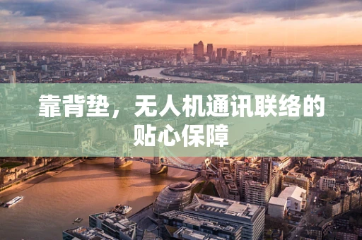 靠背垫，无人机通讯联络的贴心保障
