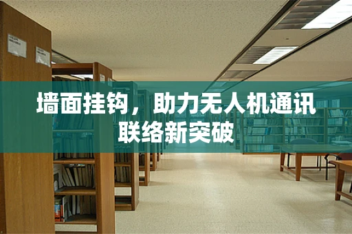 墙面挂钩，助力无人机通讯联络新突破