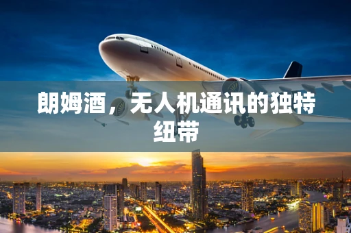 朗姆酒，无人机通讯的独特纽带