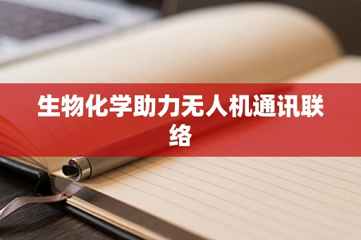 生物化学助力无人机通讯联络