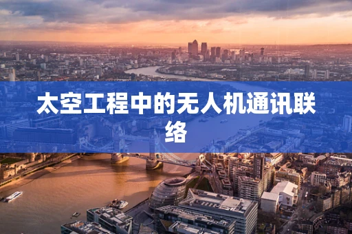太空工程中的无人机通讯联络