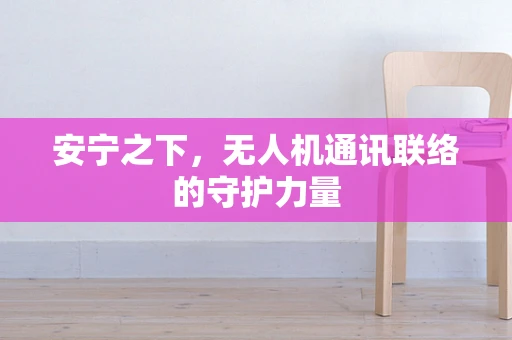 安宁之下，无人机通讯联络的守护力量