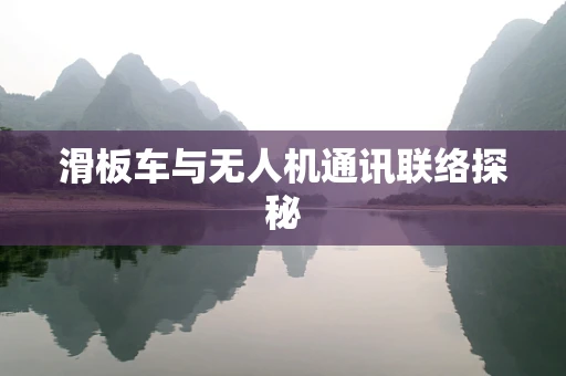滑板车与无人机通讯联络探秘
