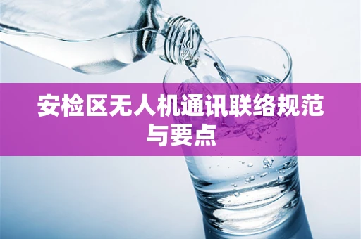 安检区无人机通讯联络规范与要点