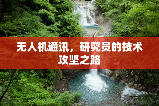 无人机通讯，研究员的技术攻坚之路