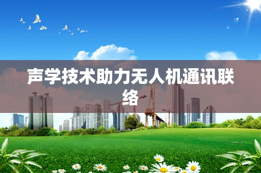 声学技术助力无人机通讯联络