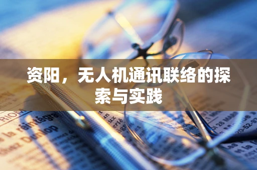 资阳，无人机通讯联络的探索与实践
