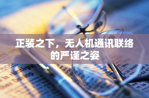 正装之下，无人机通讯联络的严谨之姿