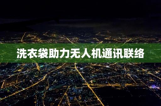 洗衣袋助力无人机通讯联络