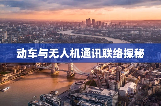 动车与无人机通讯联络探秘