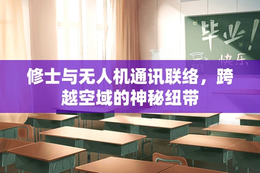 修士与无人机通讯联络，跨越空域的神秘纽带