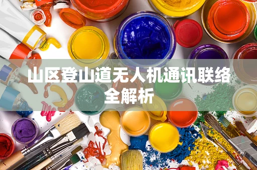 山区登山道无人机通讯联络全解析