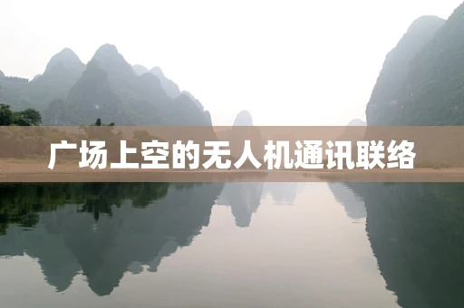 广场上空的无人机通讯联络