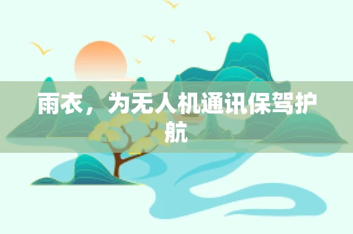 雨衣，为无人机通讯保驾护航