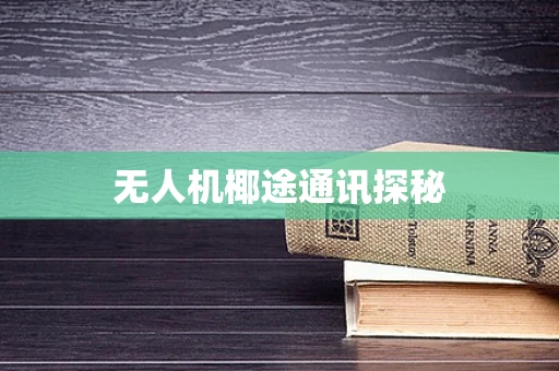 无人机椰途通讯探秘