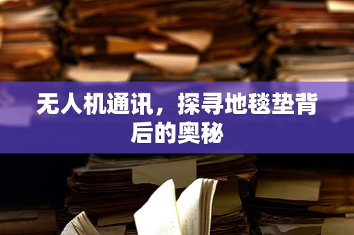 无人机通讯，探寻地毯垫背后的奥秘