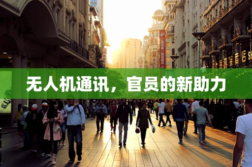 无人机通讯，官员的新助力