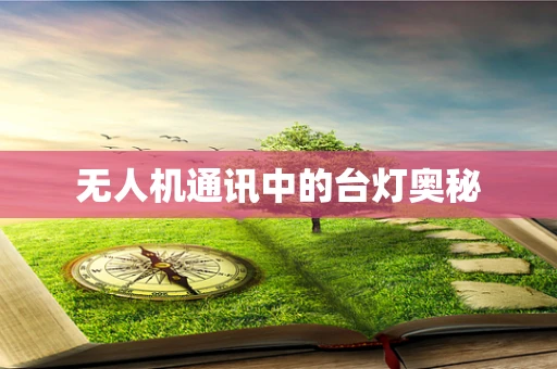 无人机通讯中的台灯奥秘