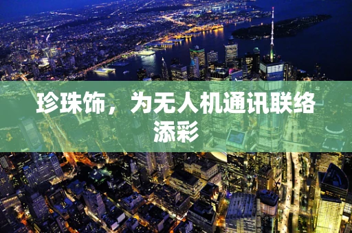 珍珠饰，为无人机通讯联络添彩