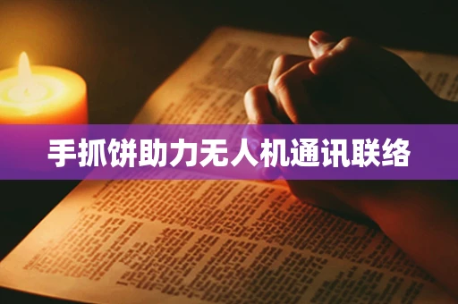 手抓饼助力无人机通讯联络