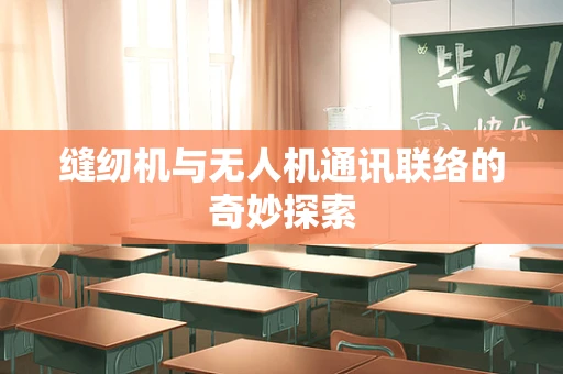 缝纫机与无人机通讯联络的奇妙探索