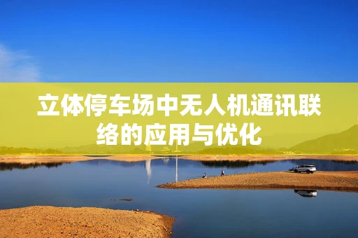 立体停车场中无人机通讯联络的应用与优化