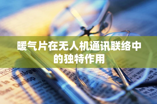 暖气片在无人机通讯联络中的独特作用