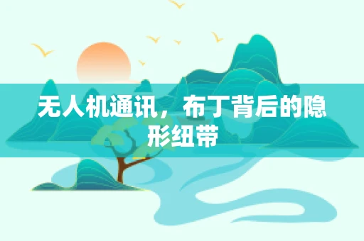 无人机通讯，布丁背后的隐形纽带