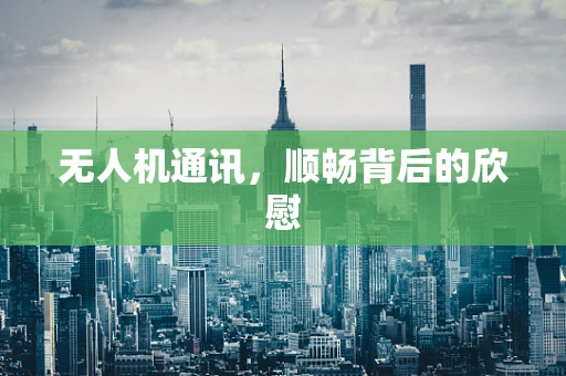 无人机通讯，顺畅背后的欣慰