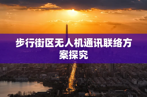 步行街区无人机通讯联络方案探究