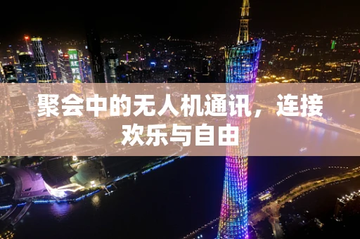 聚会中的无人机通讯，连接欢乐与自由