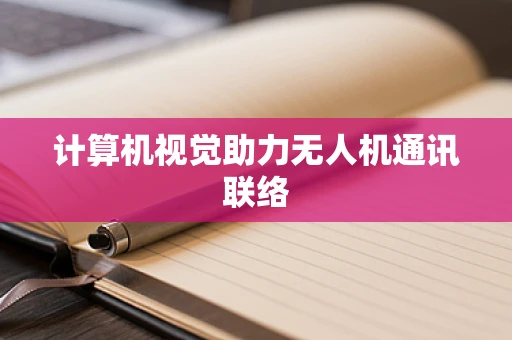 计算机视觉助力无人机通讯联络