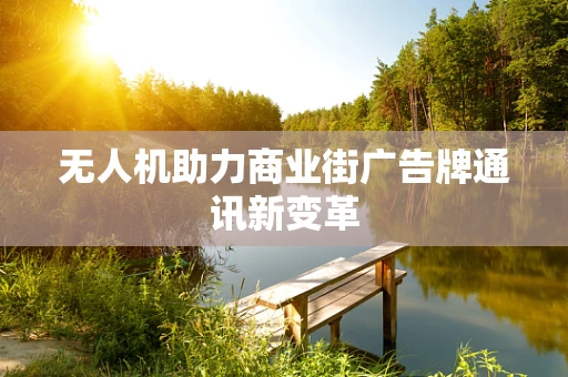无人机助力商业街广告牌通讯新变革