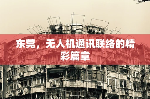 东莞，无人机通讯联络的精彩篇章