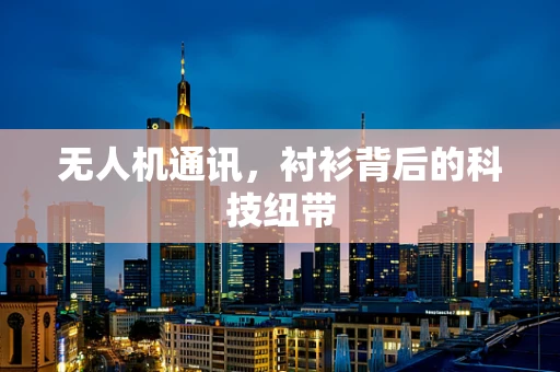 无人机通讯，衬衫背后的科技纽带