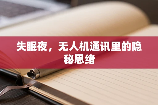 失眠夜，无人机通讯里的隐秘思绪