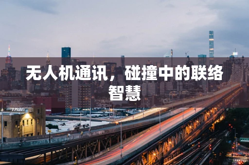 无人机通讯，碰撞中的联络智慧