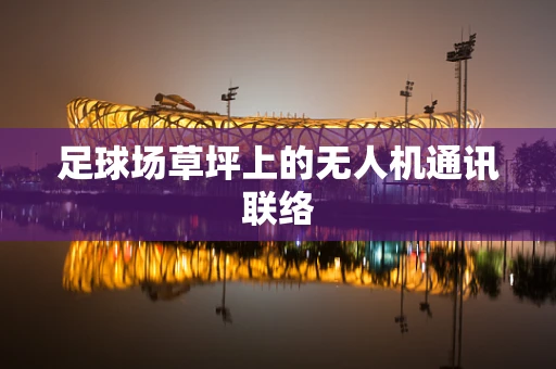 足球场草坪上的无人机通讯联络
