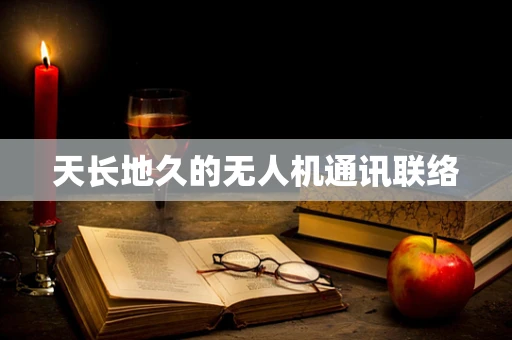 天长地久的无人机通讯联络