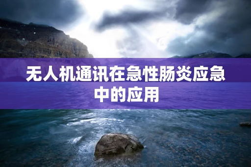 无人机通讯在急性肠炎应急中的应用