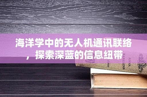海洋学中的无人机通讯联络，探索深蓝的信息纽带
