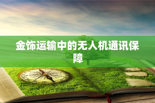 金饰运输中的无人机通讯保障