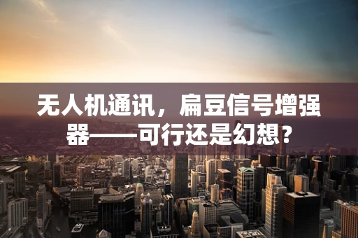 无人机通讯，扁豆信号增强器——可行还是幻想？