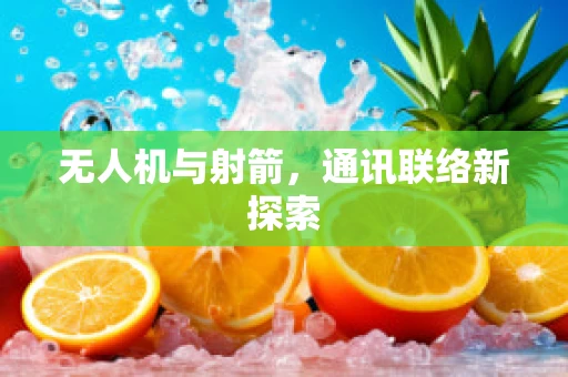 无人机与射箭，通讯联络新探索