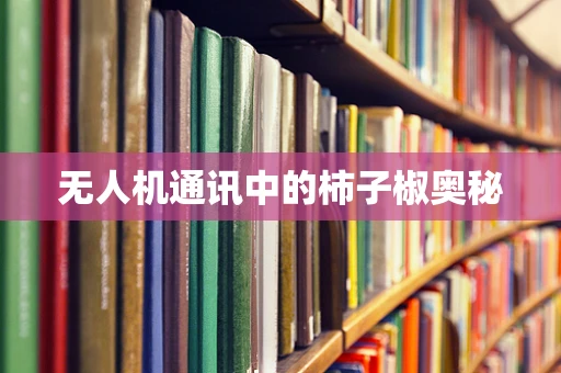 无人机通讯中的柿子椒奥秘