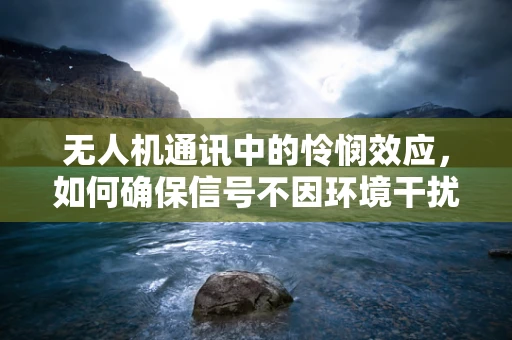 无人机通讯中的怜悯效应，如何确保信号不因环境干扰而心软？