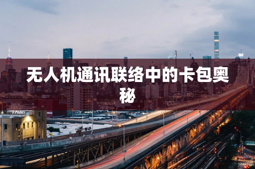 无人机通讯联络中的卡包奥秘