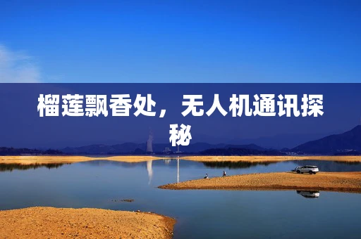 榴莲飘香处，无人机通讯探秘