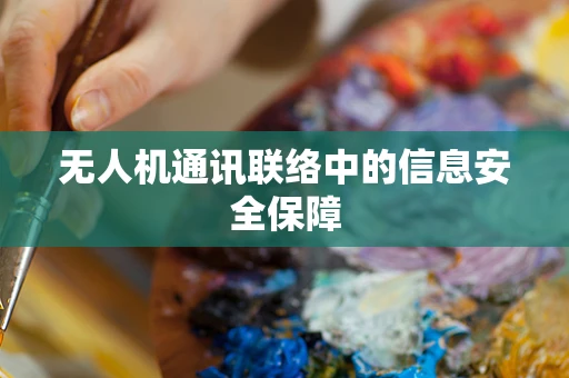 无人机通讯联络中的信息安全保障